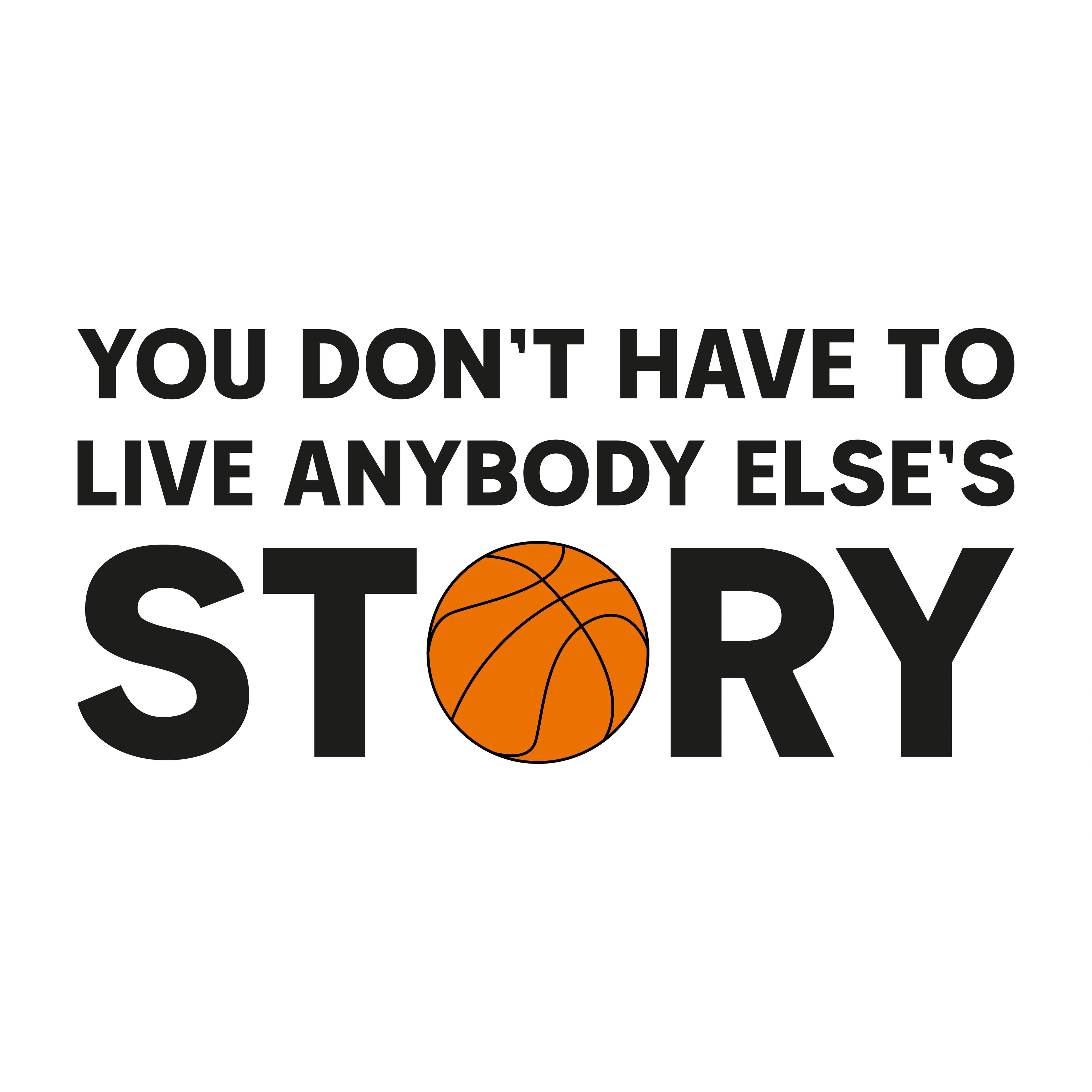Redunk You Don't Have To Live Anybody Else's Story basketball T-shirt, front view with bold printed text on soft fabric.
