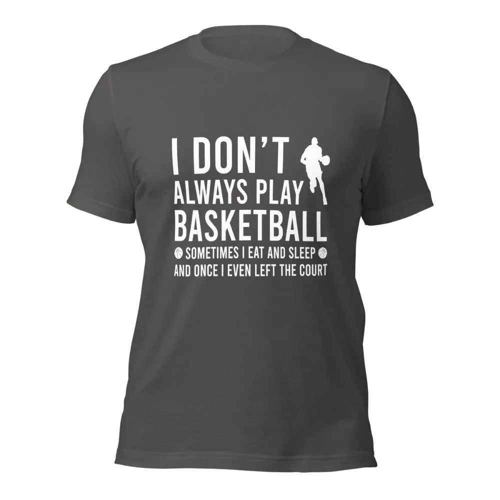 I Don't Always Play Basketball Funny Bball T-Shirt