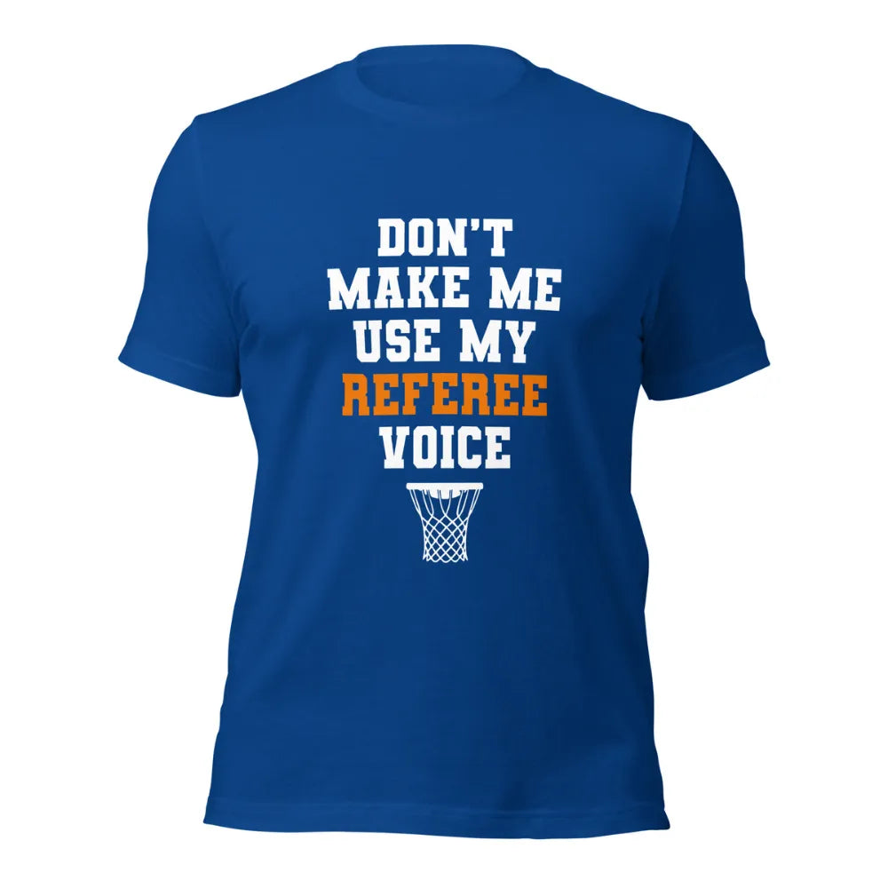 Don't Make Me Use My Referee Voice Funny Basketball T-Shirt