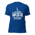 If I Ever Stop Playing Basketball Unplug Me Fan Basketball T-Shirt