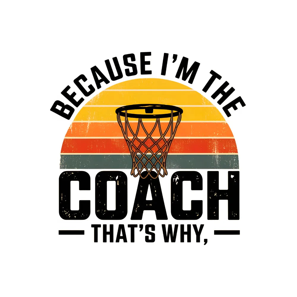 Because I'm The Coach That's Why Basketball T-Shirt Funny Basketball Gift