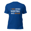 7 Days Without Basketball Makes One Weak Funny Bball T-Shirt