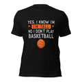 Yes I Know I'm Tall No I Don't Play Basketball Funny Bball T-Shirt