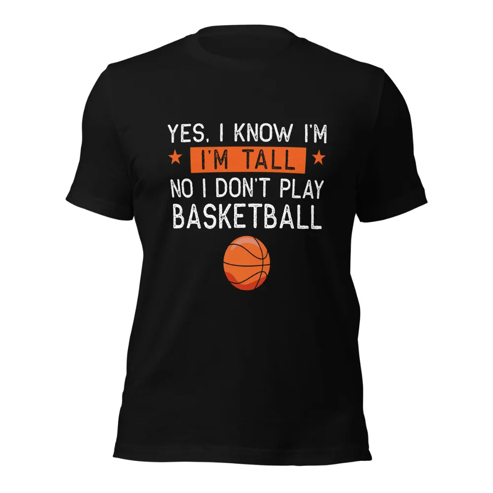 Yes I Know I'm Tall No I Don't Play Basketball Funny Bball T-Shirt
