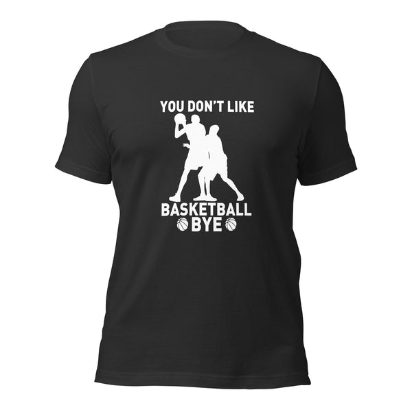 You Don't Like Basketball Bye T-Shirt For Hoops Fans